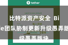比特派资产安全 Bitpie团队胁制更新升级愚弄版块
