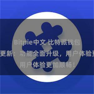 Bitpie中文 比特派钱包最新版本更新：功能全面升级，用户体验更加顺畅！