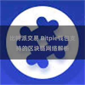 比特派交易 Bitpie钱包支持的区块链网络解析