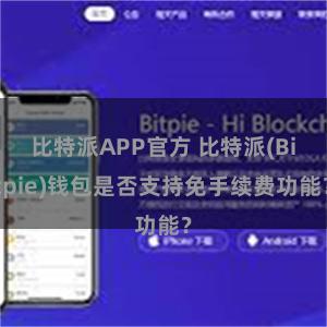 比特派APP官方 比特派(Bitpie)钱包是否支持免手续费功能？