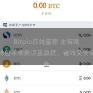 Bitpie在线管理 比特派钱包手续费设置教程，省钱又安全