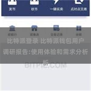 比特派登录 比特派钱包用户调研报告:使用体验和需求分析
