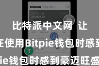 比特派中文网  让用户在使用Bitpie钱包时感到豪迈旺盛