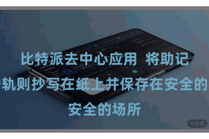 比特派去中心应用  将助记词按轨则抄写在纸上并保存在安全的场所