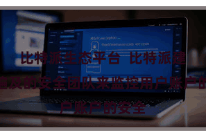 比特派生态平台 比特派建立了遍及的安全团队来监控用户账户的安全