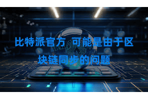 比特派官方  可能是由于区块链同步的问题