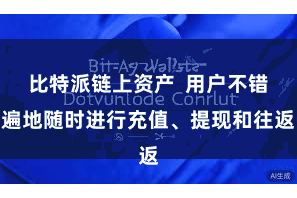 比特派链上资产  用户不错遍地随时进行充值、提现和往返