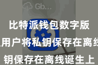 比特派钱包数字版  提议用户将私钥保存在离线诞生上