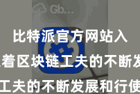 比特派官方网站入口  跟着区块链工夫的不断发展和行使