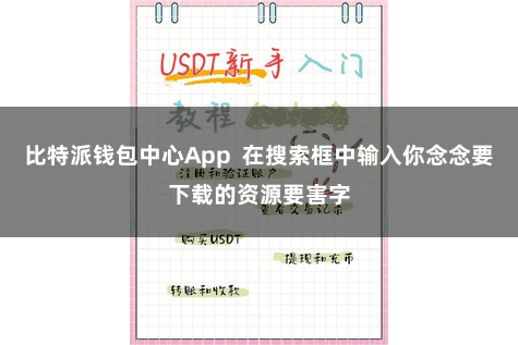 比特派钱包中心App  在搜索框中输入你念念要下载的资源要害字