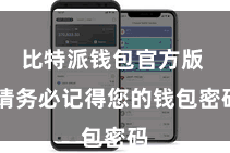 比特派钱包官方版  请务必记得您的钱包密码