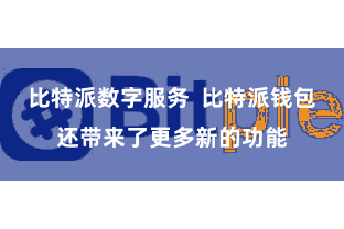 比特派数字服务  比特派钱包还带来了更多新的功能