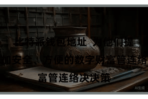 比特派钱包地址  为他们提供了愈加安全、方便的数字财富管连络决决策