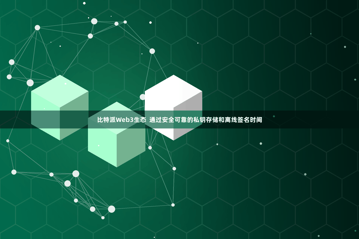 比特派Web3生态  通过安全可靠的私钥存储和离线签名时间
